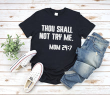 Load image into Gallery viewer, Mom 24:7, Thou Shall Not Try Me, Funny Sarcastic Shirts, Funny Quotes for Women, Funny Women’s Shirt, Don&#39;t Mess with Mom, Funny Mom Shirt, Funny Mom T-Shirt
